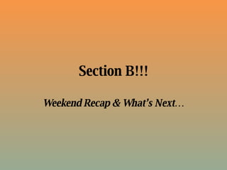 Section B!!! Weekend Recap & What’s Next… 