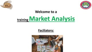 Welcome to a
training Market Analysis
Faciliatory:
 