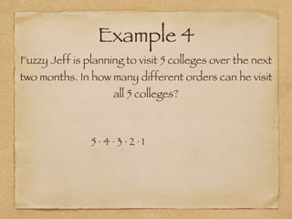 Example 4
Fuzzy Jeff is planning to visit 5 colleges over the next
two months. In how many different orders can he visit
all 5 colleges?
5 ∙ 4 ∙ 3 ∙ 2 ∙ 1
 