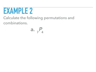 EXAMPLE 2
Calculate the following permutations and
combinations.
a. 7
P4
 