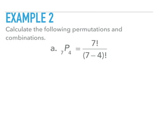 EXAMPLE 2
Calculate the following permutations and
combinations.
a. 7
P4
=
7!
(7− 4)!
 