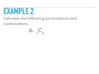 EXAMPLE 2
Calculate the following permutations and
combinations.
b. 7
C4
 