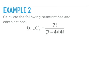 EXAMPLE 2
Calculate the following permutations and
combinations.
b. 7
C4
=
7!
(7− 4)!4!
 