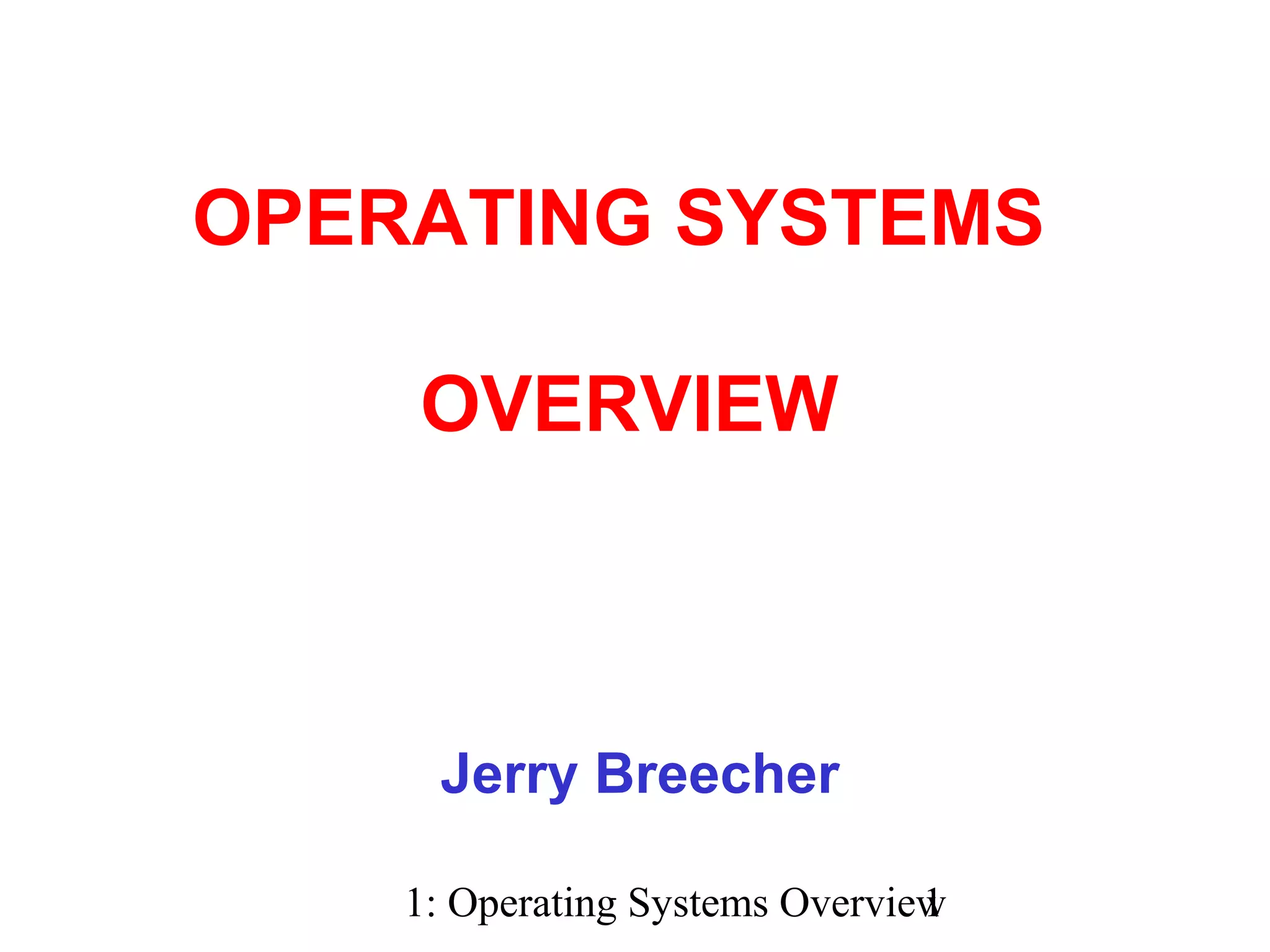 1: Operating Systems Overview1
Jerry Breecher
OPERATING SYSTEMS
OVERVIEW
 
