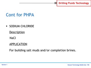 Haward Technology Middle East 193
Section 1
Drilling Fluids Technology
Cont for PHPA
 SODIUM CHLORIDE
Description
NaCl
AP...