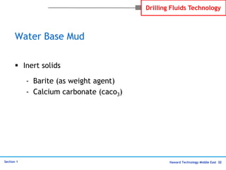 Haward Technology Middle East 32
Section 1
Drilling Fluids Technology
 Inert solids
- Barite (as weight agent)
- Calcium ...