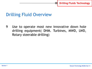 Haward Technology Middle East 6
Section 1
Drilling Fluids Technology
Drilling Fluid Overview
9 Use to operate most new inn...