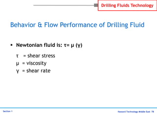 Haward Technology Middle East 78
Section 1
Drilling Fluids Technology
 Newtonian fluid is: τ= μ (γ)
τ = shear stress
μ = ...