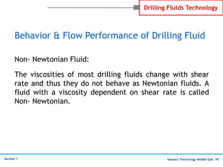 Haward Technology Middle East 79
Section 1
Drilling Fluids Technology
Non- Newtonian Fluid:
The viscosities of most drilli...