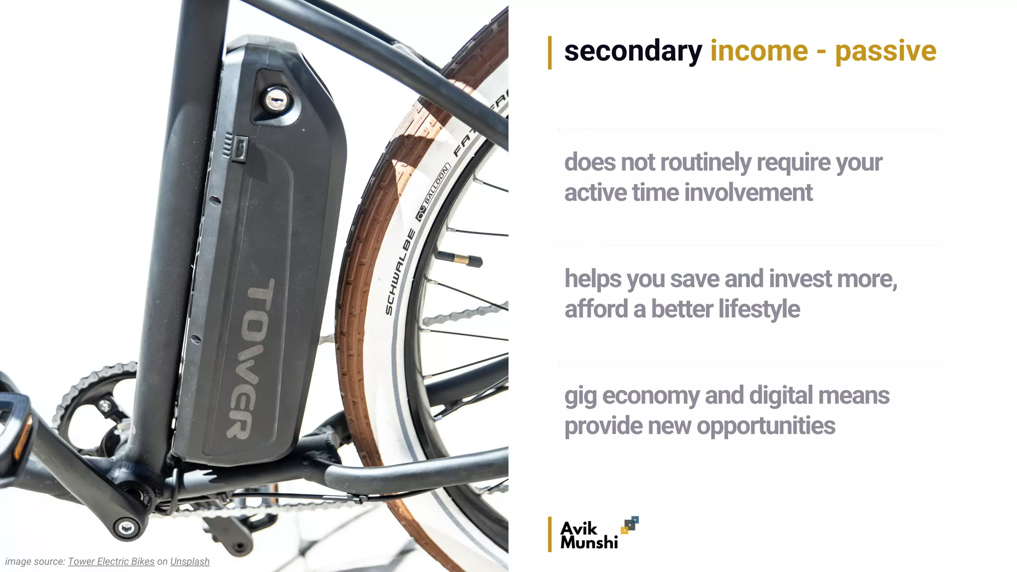 secondary income - passive
image source: Tower Electric Bikes on Unsplash
helps you save and invest more,
afford a better lifestyle
gig economy and digital means
provide new opportunities
does not routinely require your
active time involvement
 