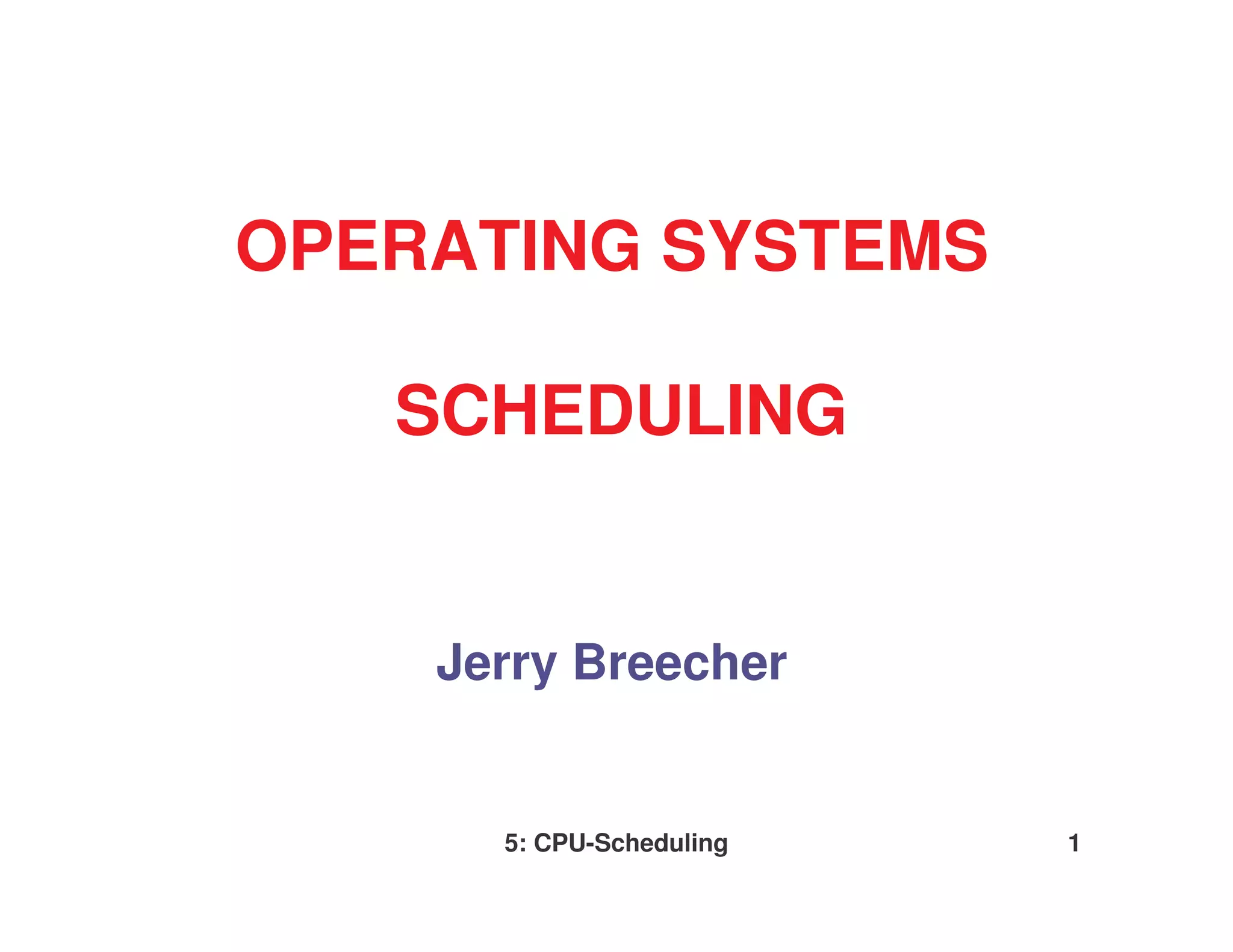 OPERATING SYSTEMS

   SCHEDULING


    Jerry Breecher


      5: CPU-Scheduling   1
 