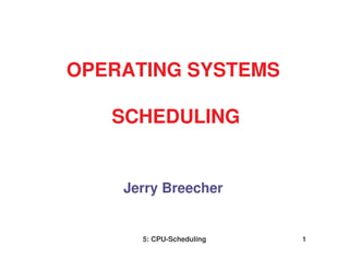 OPERATING SYSTEMS

   SCHEDULING


    Jerry Breecher


      5: CPU-Scheduling   1
 
