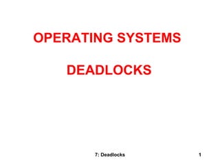 7: Deadlocks OPERATING SYSTEMS  DEADLOCKS 