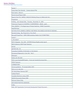 Section 1And More
All Documents>>Most Viewed Documents>>


               Section 1
               Sciatic Back Pain Remedy _ Sciatica Natural Pills
               Rock Island_ Illinois A
               Roche Annual Report 2008
               Report of the FCC_NARUC_NASUCA Working Group on Lifeline and Link ...
               Programme
               Profiling_ John Sample Date_ Thursday_ November 14_ 2002
               Preliminary Program for SHAPING 4 CONFERENCE_ Madrid _spain ...
               PAUL BARAN ¨C The Beginnings of Packet Switching _RAND Corporation_
               NewPOW flyer
               NATION-STATE GAMING COMPACT BETWEEN THE SENECA NATION OF INDIANS ...
               Nanotechnology_ Big Things from a Tiny World
               Microsoft PowerPoint - ASRC DEM workshop Alaska July 23 2008 FINAL-
               Layout 1
               L ATE NIGHT
               K9YA Telegraph - Dec 2005 - SATERN Shines Brightly article reprint
               ISM Conference 2009 Poster Sessions
               ground
               g09-008 308..319
               Evaluating Credibility of Information on the Internet
               Educational Malpractice in the USA_ Part 2
               Dedication
               DAAD_Ziel GB-2008
               CSI's Lunar ExpressSM System_ A low-cost manned trip around the ...
               CPCS Transcom
               COMMENTARY
               Clinical guidelines - 7th revised edition 2007
               Click on a to view item
               CIF World News February 2007
               Catalyst Report
               Canadian Electronic Library 2009
               ASEAN Documents Series 2008
               AILALink Online FAQs
               ADA INVESTIGATIVE AGENCIES
               A BILL
               2006_2007 Appreciative Community Development Project Document ...
 
