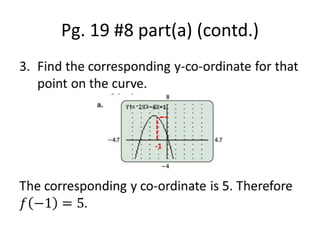 Pg. 19 #8 part(a) (contd.)Find the corresponding y-co-ordinate for that point on the curve.The corresponding y co-ordinate is 5. Therefore 𝑓−1=5. 