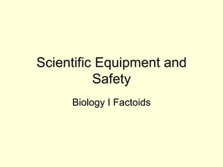 Scientific Equipment and Safety Biology I Factoids 