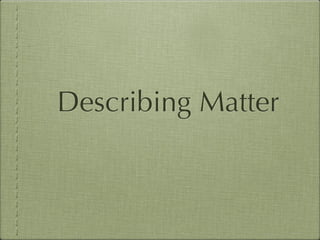 Describing Matter
 
