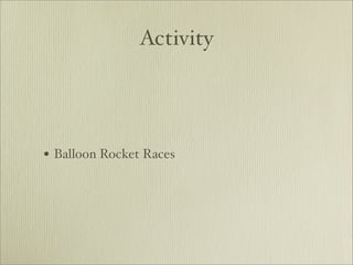 Activity




• Balloon Rocket Races
 