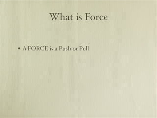What is Force


• A FORCE is a Push or Pull
 