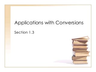 Applications with Conversions
Section 1.3
 