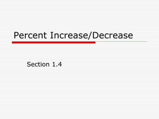 Percent Increase/Decrease
Section 1.4
 