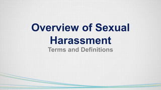 Overview of Sexual
Harassment
Terms and Definitions
 