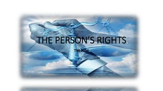 THE PERSON’S RIGHTS
THI 2016
 