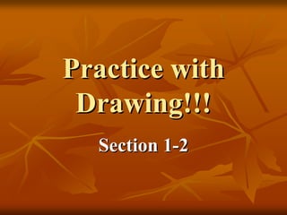 Practice with
 Drawing!!!
  Section 1-2
 
