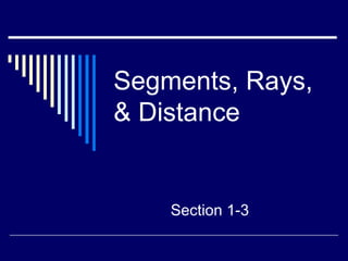 Segments, Rays,
& Distance


    Section 1-3
 