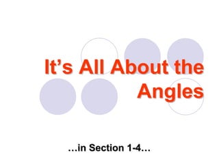 It’s All About the
           Angles

  …in Section 1-4…
 