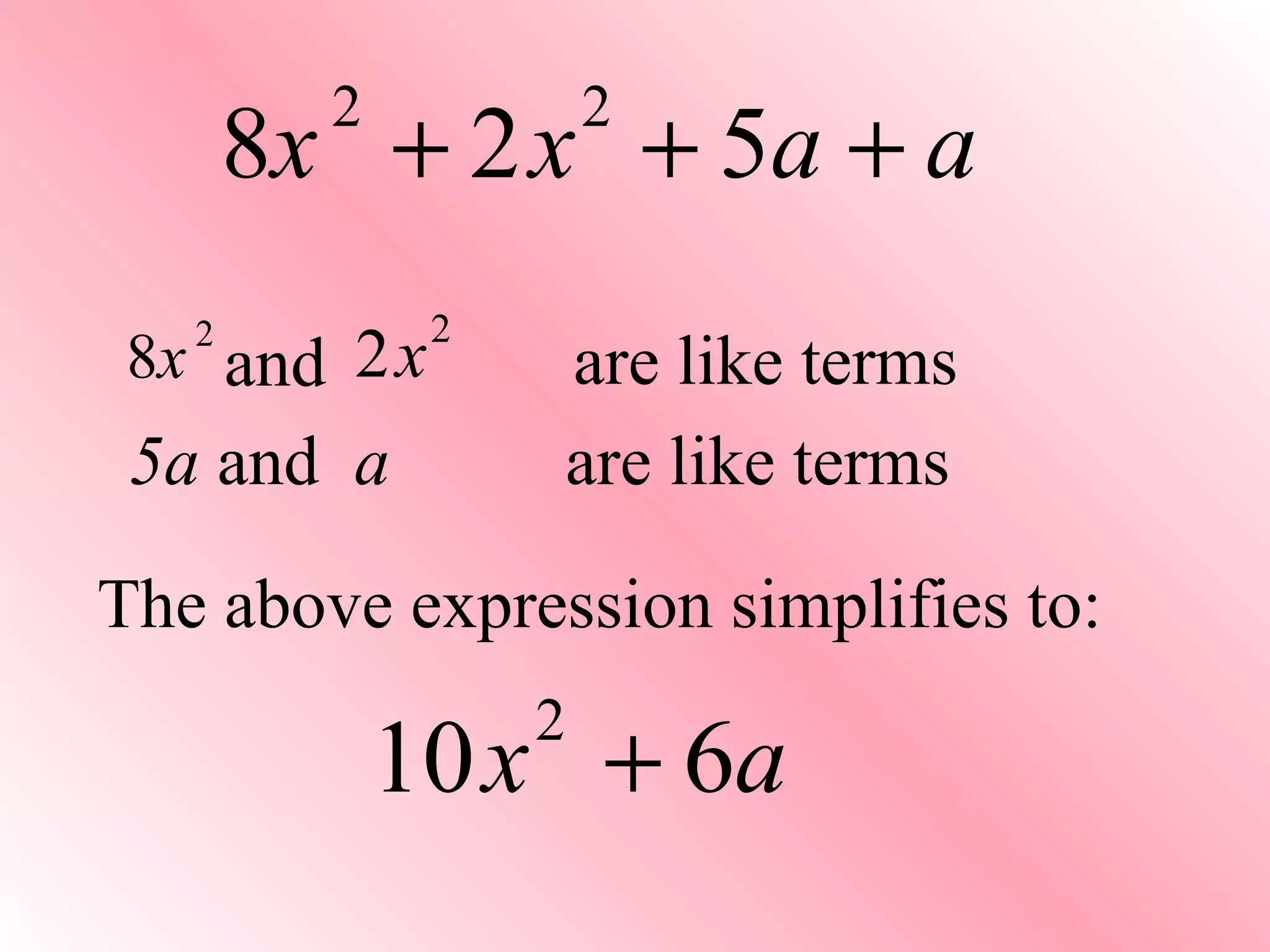 The above expression simplifies to:  5a  and  a  are like terms and are like terms 