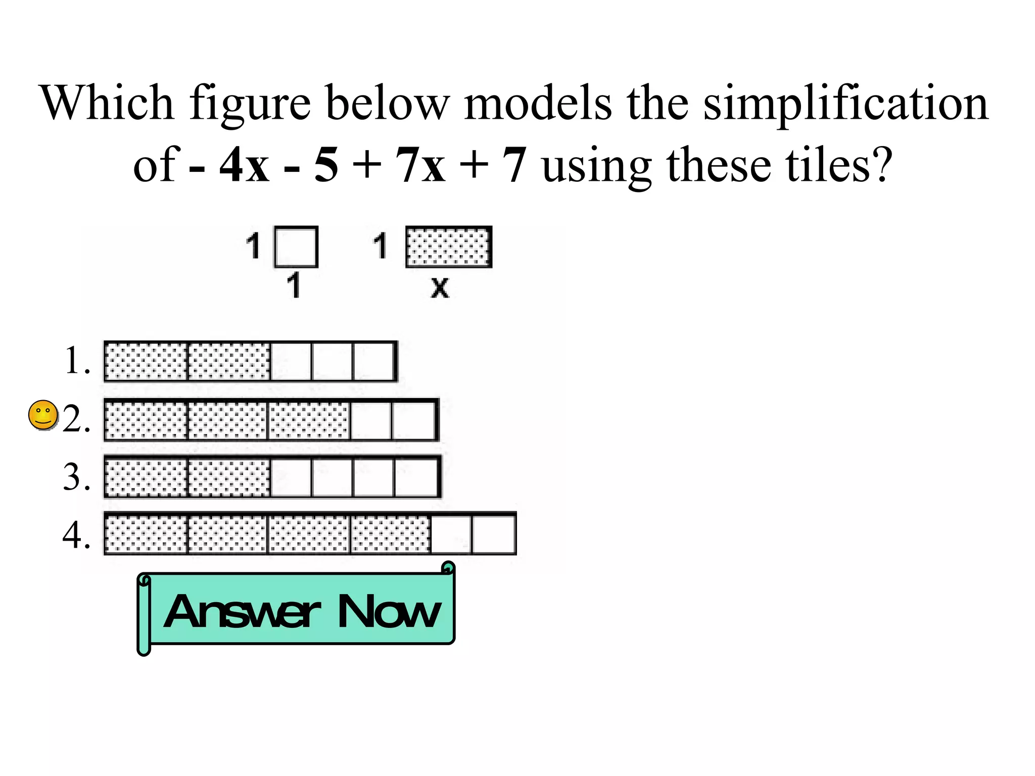 Which figure below models the simplification of  - 4x - 5 + 7x + 7  using these tiles? Answer Now 