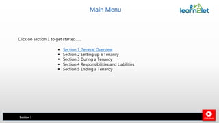Main Menu
 Section 1 General Overview
 Section 2 Setting up a Tenancy
 Section 3 During a Tenancy
 Section 4 Responsibilities and Liabilities
 Section 5 Ending a Tenancy
Section 1
Click on section 1 to get started……
Click Next
 