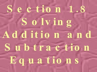 Section 1.8 Solving Addition and Subtraction Equations   
