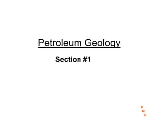 Petroleum Geology
P
M
G
Section #1
 
