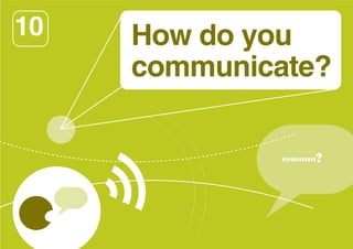10

How do you
communicate?
''''''''''''?

 