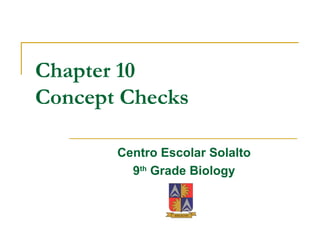 Chapter 10 Concept Checks Centro Escolar Solalto 9 th  Grade Biology 