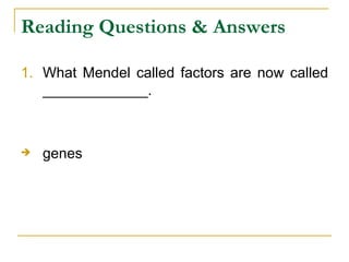 Reading Questions & Answers What Mendel called factors are now called _____________. genes 