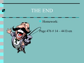 THE END Homework: Page 476 # 14 – 44 Even 