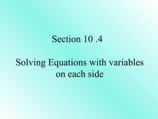 Section 10 .4  Solving Equations with variables on each side 