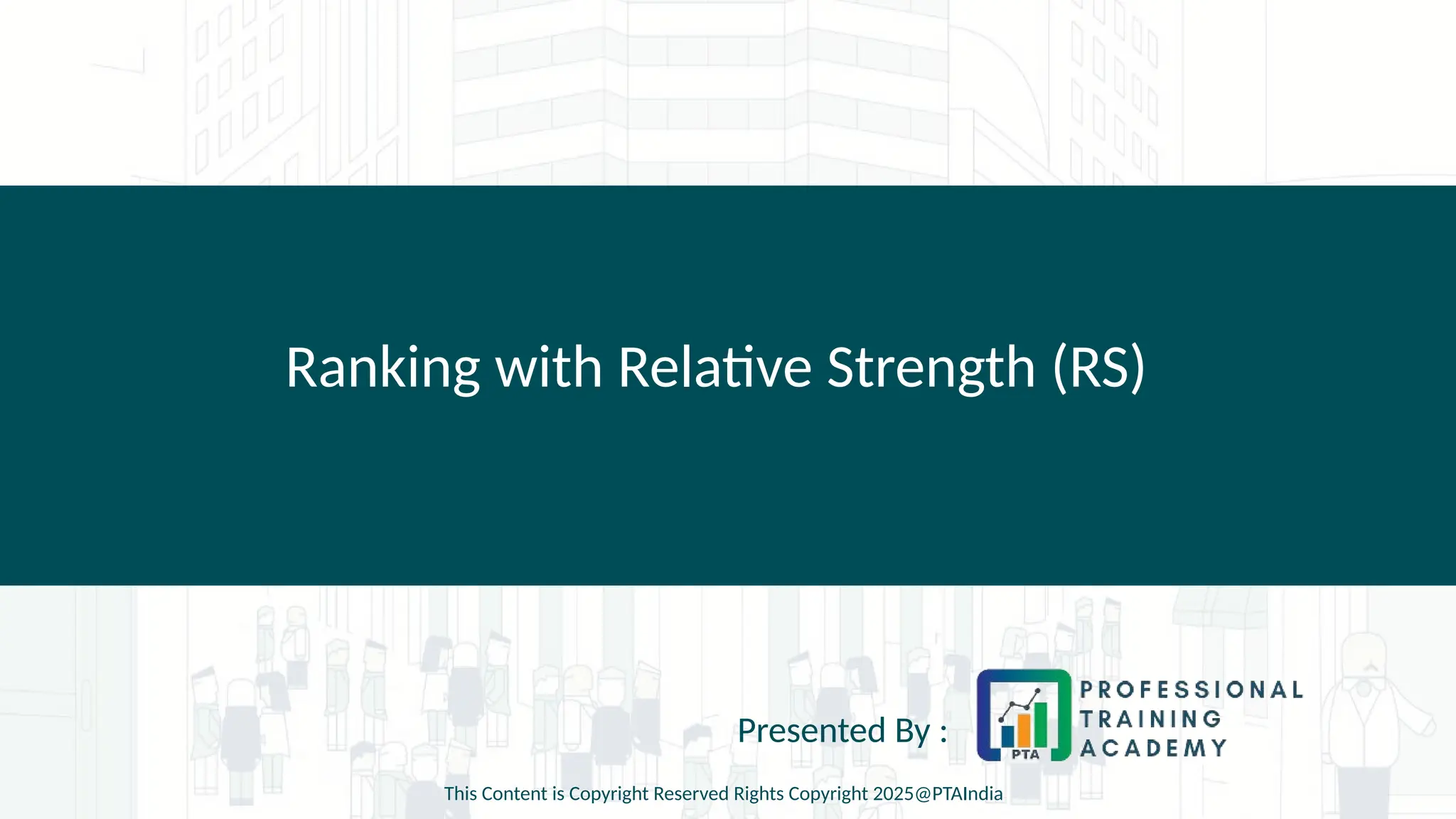 Ranking with Relative Strength (RS)
Presented By :
This Content is Copyright Reserved Rights Copyright 2025@PTAIndia
 