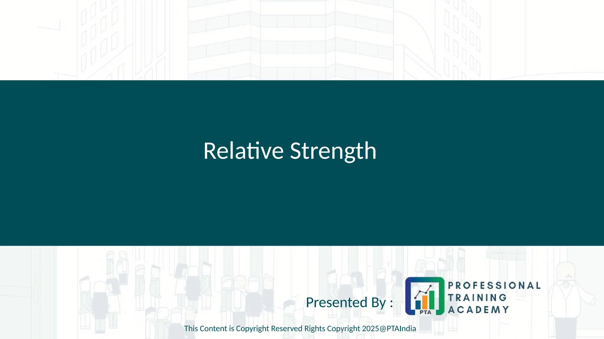 Relative Strength
Presented By :
This Content is Copyright Reserved Rights Copyright 2025@PTAIndia
 