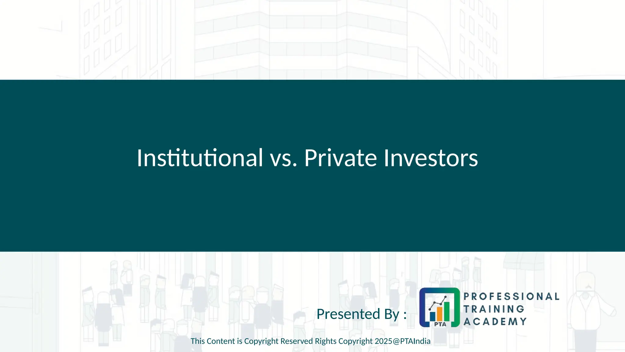 Institutional vs. Private Investors
Presented By :
This Content is Copyright Reserved Rights Copyright 2025@PTAIndia
 