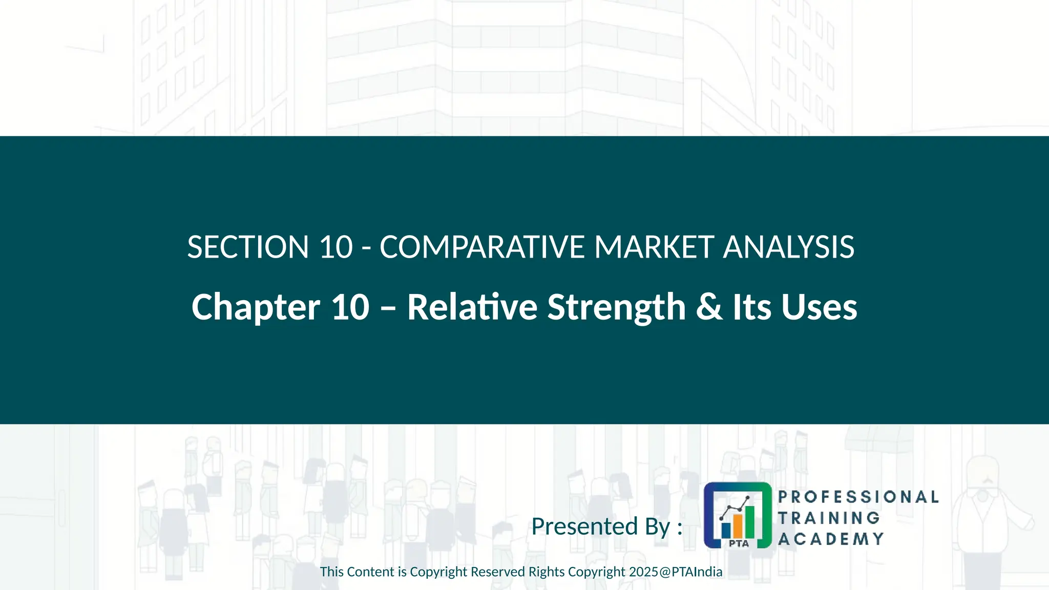 Chapter 10 – Relative Strength & Its Uses
SECTION 10 - COMPARATIVE MARKET ANALYSIS
Presented By :
This Content is Copyright Reserved Rights Copyright 2025@PTAIndia
 