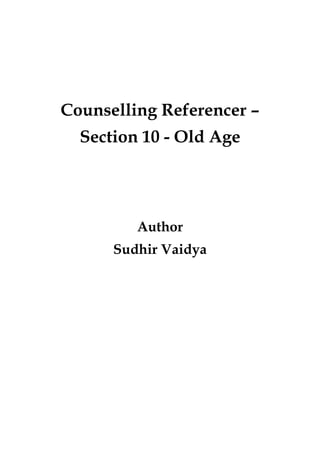 Counselling Referencer –
Section 10 - Old Age
Author
Sudhir Vaidya
 