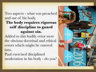 Two aspects - what was preached
and use of his body.
 The body requires rigorous
   self discipline to guard
          aga...