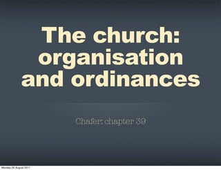 The church:
               organisation
              and ordinances
                        Chafer: chapter 39




Monday 29 August 2011
 