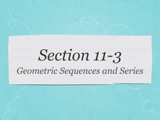 Section 11-3
Geometric Sequences and Series
 