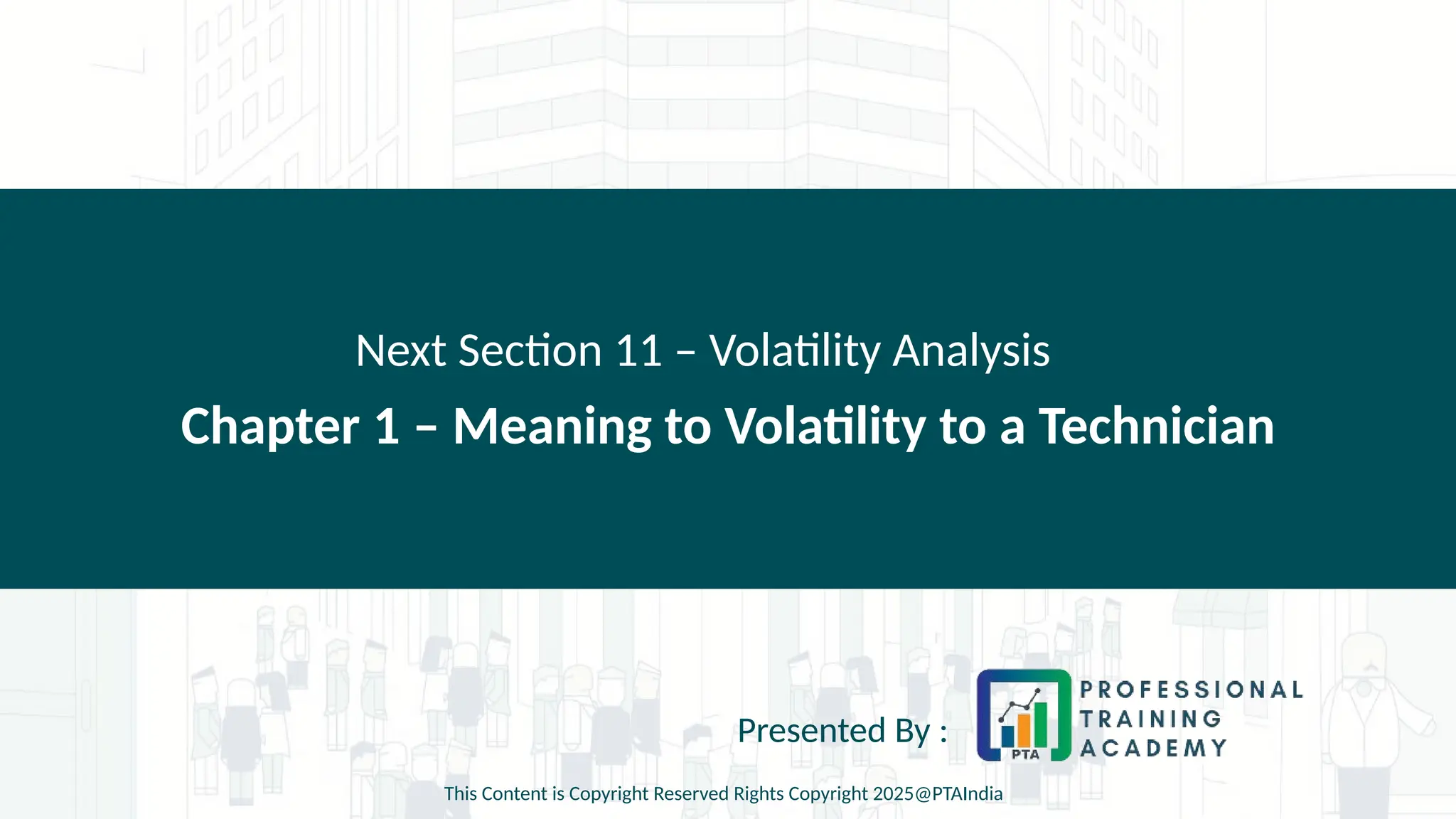 Chapter 1 – Meaning to Volatility to a Technician
Next Section 11 – Volatility Analysis
Presented By :
This Content is Copyright Reserved Rights Copyright 2025@PTAIndia
 