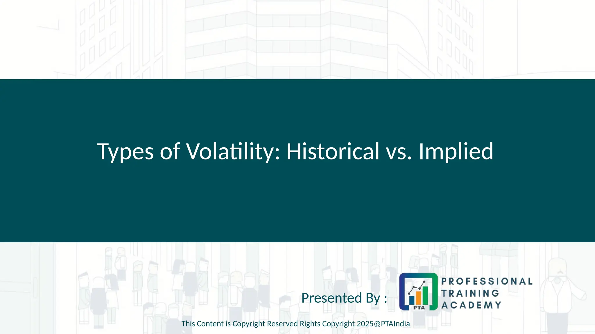 Types of Volatility: Historical vs. Implied
Presented By :
This Content is Copyright Reserved Rights Copyright 2025@PTAIndia
 
